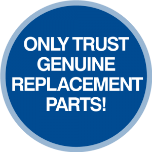 Only Trust Genuine Replacement Parts!